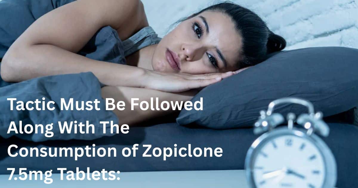 Read more about the article Tactic Must Be Followed Along With The Consumption of Zopiclone 7.5mg Tablets: